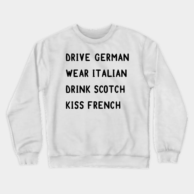 Drive German, wear Italian, drink Scotch, kiss French Crewneck Sweatshirt by MoviesAndOthers